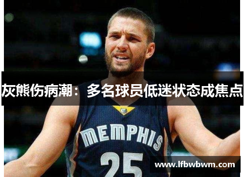 灰熊伤病潮：多名球员低迷状态成焦点